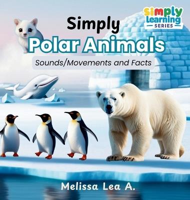 Simply Polar Animals: Sounds/Movements and Facts - Melissa Lea A - cover
