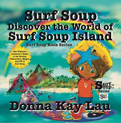 Surf Soup Discover the World of Surf Soup Island: The Ultimate Collector’s Guide to the Stories, Characters, Magic, and TV of Surf Soup - Donna Kay Lau - cover