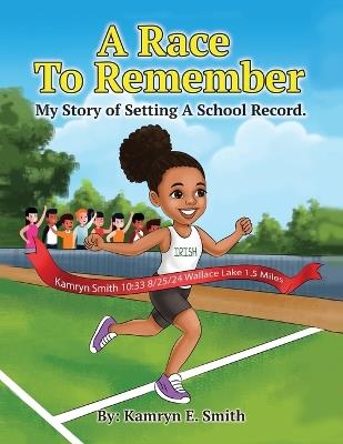 A Race To Remember My Story of Setting A School Record - Kamryn Smith - cover
