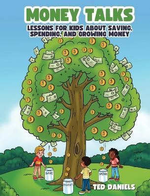 Money Talks: Lessons for Kids About Saving, Spending, and Growing Money - Ted Daniels - cover