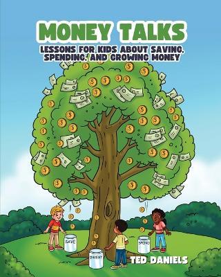 Money Talks: Lessons for Kids About Saving, Spending, and Growing Money - Ted Daniels - cover