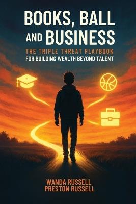 Books, Ball, and Business: The Triple Threat Playbook For Building Wealth Beyond Talent - Wanda Russell,Preston Russell - cover