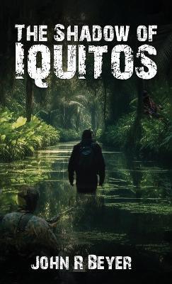 The Shadow of Iquitos - John R Beyer - cover