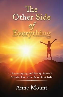 The Other Side of Everything: Encouraging and Funny Stories to Help You Live Your Best Life - Anne Mount - cover
