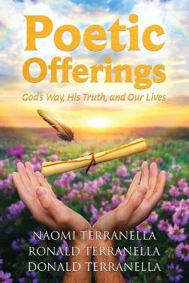 Poetic Offerings: God's Way, His Truth, and Our Lives - Naomi Terranella,Ronald Terranella,Donald Terranella - cover