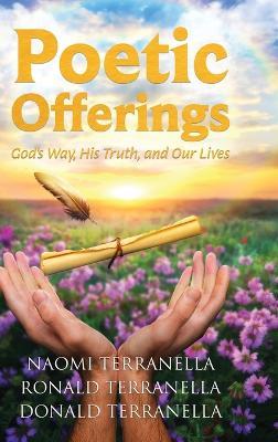 Poetic Offerings: God's Way, His Truth, and Our Lives - Naomi Terranella,Ronald Terranella,Donald Terranella - cover