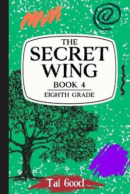 The Secret Wing: Book 4 - Eighth Grade - Tal Good - cover