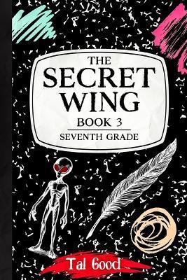 The Secret Wing: Book 3 - Seventh Grade - Tal Good - cover