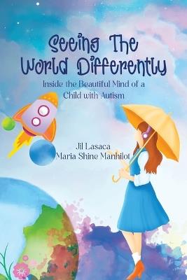Seeing the World Differently: Inside the Beautiful Mind of a Child with Autism - Jil Lasaca,Maria Shine Manhilot - cover