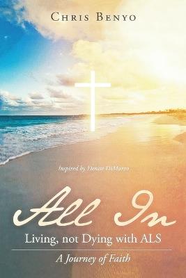 All In: Living, not Dying with ALS - Chris Benyo - cover