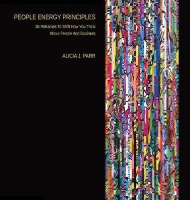 People Energy Principles: 36 Reframes To Shift How You Think About People And Business - Alicia Parr - cover