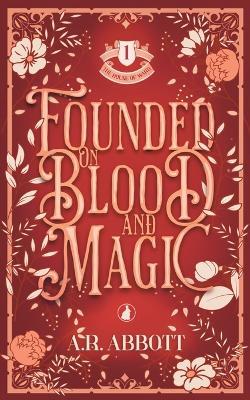 Founded on Blood and Magic - A R Abbott - cover
