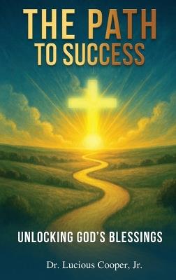 The Path to Success: Unlocking God's Blessings - Lucious Cooper - cover