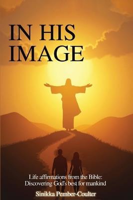 In His Image: Life Affirmations from The Bible: Discovering God's Best for Mankind - Sinikka Pember-Coulter - cover