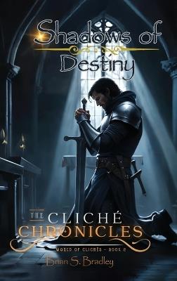 The Cliche Chronicles: Shadows of Destiny - Brian Bradley - cover
