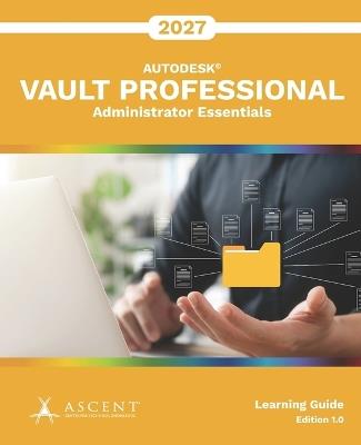 Autodesk Vault Professional 2027: Administrator Essentials - Ascent - Center for Technical Knowledge - cover