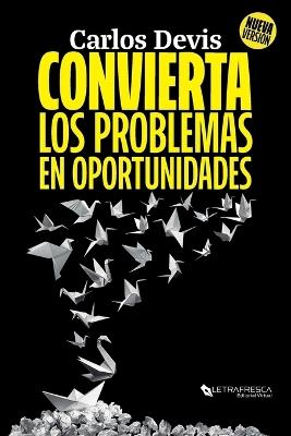 Convierta Los Problemas En Oportunidades: La Guía Definitiva para Transformar tus Desafíos - Carlos Devis - cover