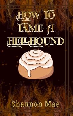 How to Tame a Hellhound - Shannon Mae - cover