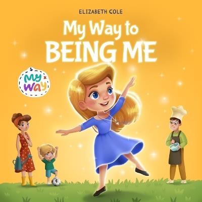 My Way to Being Me: An Inspirational Kids' Book About Building Confidence and Developing a Growth Mindset for Ages 3-8 - Elizabeth Cole,Julia Kamenshikova - cover