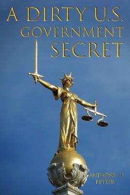 A Dirty U.S. Government Secret - Anthony P Keyter - cover