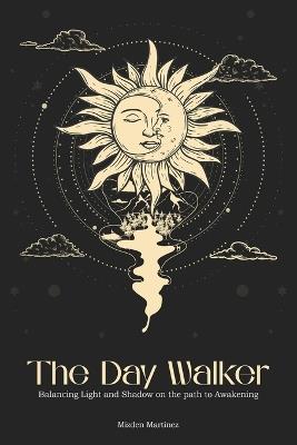 The Day Walker: Balancing Light and Shadow on the Path to Awakening - Mizden Martinez - cover