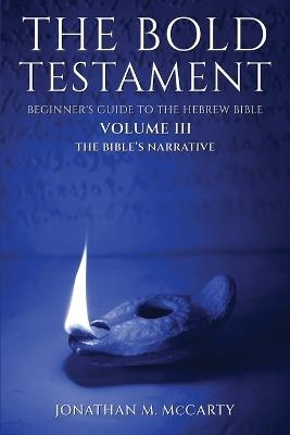 The Bold Testament: Beginner's Guide to the Hebrew Bible, Volume III: The Bible's Narrative - Jonathan McCarty - cover