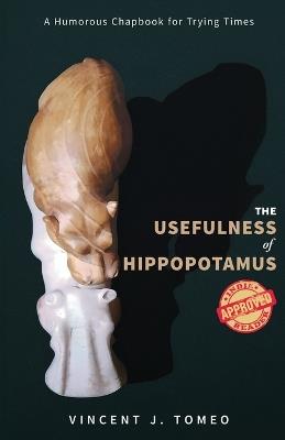 The Usefulness of Hippopotamus: A Humorous Chapbook for Trying Times - Vincent J Tomeo - cover