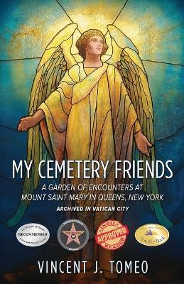 My Cemetery Friends: A Garden of Encounters at Mount Saint Mary in Queens, New York - Vincent J Tomeo - cover