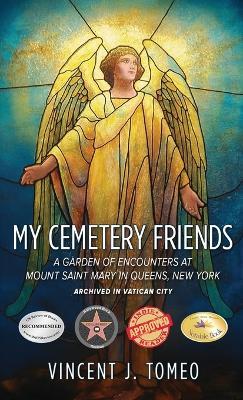 My Cemetery Friends: A Garden of Encounters at Mount Saint Mary in Queens, New York - Vincent J Tomeo - cover