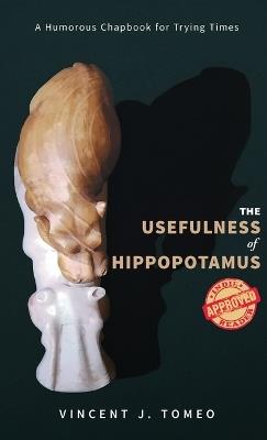 The Usefulness of Hippopotamus: A Humorous Chapbook for Trying Times - Vincent J Tomeo - cover