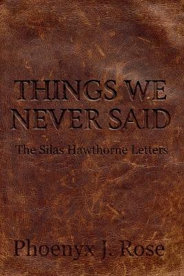 Things We Never Said - The Silas Hawthorne Letters - Phoenyx J Rose - cover