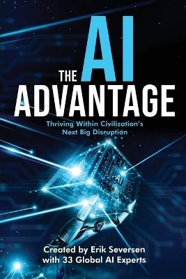 The AI Advantage: Thriving Within Civilization's Next Big Disruption - Erik Seversen,Et Al - cover