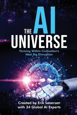 The AI Universe: Thriving Within Civilization's Next Big Disruption - Erik Seversen,Et Al - cover