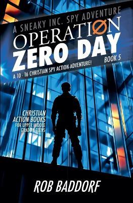 Operation Zero Day: A 10 - 16 Christian Spy Action-Adventure! (Book 5) - Rob Baddorf - cover