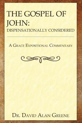 The Gospel of John: Dispensationally Considered - David Alan Greene - cover