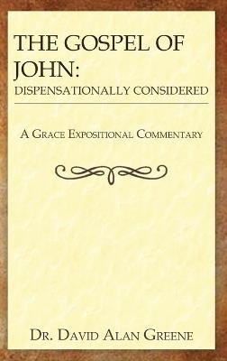 The Gospel of John: Dispensationally Considered - David Alan Greene - cover