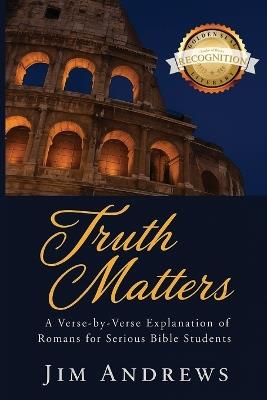 Truth Matters: A Verse-by-Verse Explanation of Romans for Serious Bible Students - Jim Andrews - cover