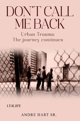 Don't Call Me Back: Urban Trauma The Journey Continues - Andre Hart - cover