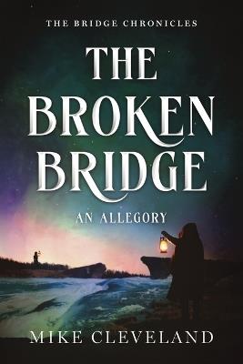 The Broken Bridge: An Allegory - Mike Cleveland - cover