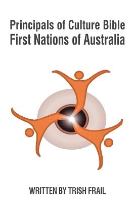 Principals of Culture Bible: First Nations of Australia - Trish Frail - cover