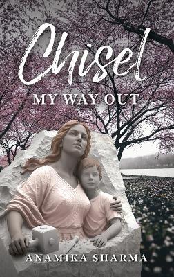 Chisel My Way Out - Anamika Sharma - cover