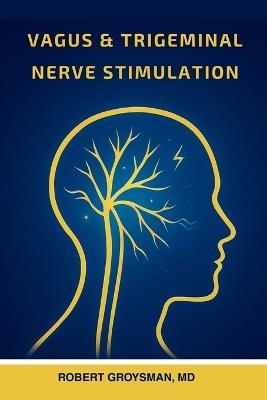 Vagus & Trigeminal Nerve Stimulation - Robert Groysman - cover