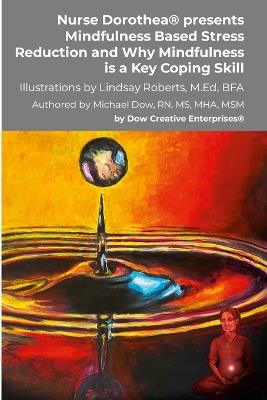 Nurse Dorothea(R) presents Mindfulness Based Stress Reduction and Why Mindfulness is a Key Coping Skill - Michael Dow - cover