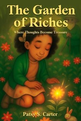 The Garden of Riches: Where Thoughts Become Treasure - Patsy S Carter - cover