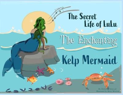 The Secret Life of Lulu The Enchanting Kelp Mermaid - Deborah Atwood - cover