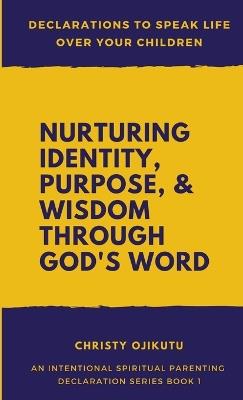 Declarations to Speak Life Over Your Children: Nurturing Identity, Purpose and Wisdom Through God's Word - Christy Ojikutu - cover