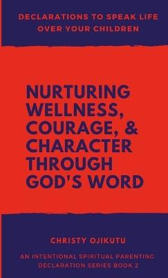 Declarations to Speak Life Over Your Children: Nurturing Wellness, Courage, and Character Through God's Word - Christy Ojikutu - cover