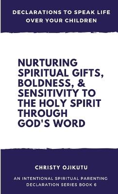 Declarations to Speak Life Over Your Children: Nurturing Spiritual Gifts, Boldness, & Sensitivity to the Holy Spirit Through God's Word - Christy Ojikutu - cover