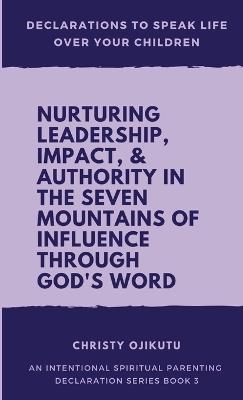 Declarations to Speak Life Over Your Children: Nurturing Leadership, Impact & Authority in the Seven Mountains of Influence Through God's Word - Christy Ojikutu - cover
