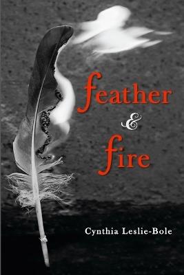 Feather & Fire - Cynthia Leslie-Bole - cover